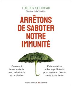 Arrêtons de saboter notre immunité ? - Souccar Thierry