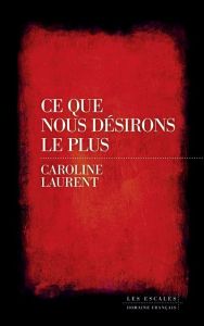 Ce que nous désirons le plus - Laurent Caroline