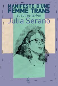 Manifeste d'une femme trans et autres textes. Edition revue et augmentée - Serano Julia - Grunenwald Noémie