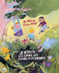 Je déteste les lapins, les fleurs et les enfants - Nilsson Per - Adbage Lisen - Renaud Catherine