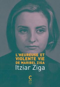 L'Heureuse et Violente Vie de Maribel Ziga - Ziga Itziar - Bernis Aude de