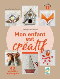 Mon enfant est créatif. 40 activités artistiques - Da Silva Groz Joana