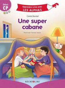 Une super cabane. Début CP - Bourset Carole - Tessier Thomas