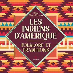 Les Indiens d'Amérique. Folklore et traditions - Clews Parsons Elsie - Mauger Simon