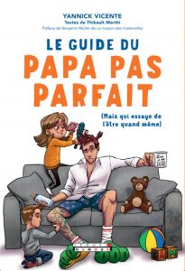 Le guide du papa pas parfait. (Mais qui essaie de l'être quand même) - Vicente Yannick - Marthi Thibault - Müller Benjami