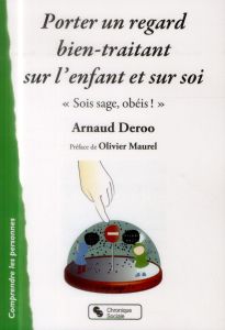 Porter un regard bien-traitant sur l'enfant et sur soi. "Sois sage, obéis !" - Deroo Arnaud - Maurel Olivier