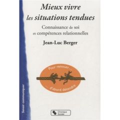 Mieux vivre les situations tendues. Connaissance de soi et compétences relationnelles - Berger Jean-Luc