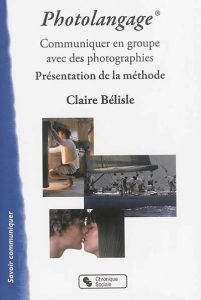 Le photolangage. Communiquer en groupe avec des photographies : présentation de la méthode - Bélisle Claire