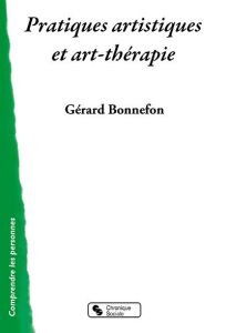 Pratiques artistiques et thérapies par l'art. De l'asile au médico-social - Bonnefon Gérard