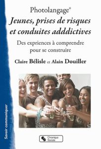 Photolangage Jeunes, prises de risques et conduites addictives. Des expériences à comprendre pour se - Bélisle Claire - Douiller Alain