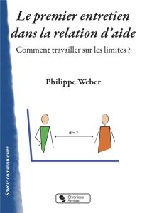 Le premier entretien dans la relation d'aide. Comment travailler sur les limites ? - Weber Philippe