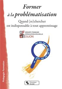 Former à la problématisation. Quand (re)chercher est indispensable à tout apprentissage - GFEN