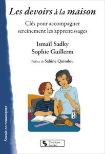 Les devoirs à la maison. Clés pour accompagner sereinement les apprentissages - Sadky Ismaïl - Guillerm Sophie - Quindou Sabine