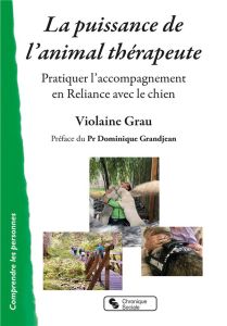 La puissance de l'animal thérapeute. Pratiquer l'accompagnement en Reliance avec le chien - Grau Violaine - Grandjean Dominique