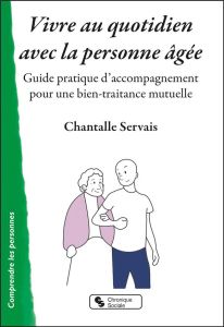 Vivre au quotidien avec la personne âgée. Guide pratique d'accompagnement pour une bien-traitance mu - Servais Chantalle - Pascual Angelina