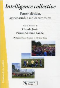 Intelligence collective. Penser, décider, agir ensemble sur les territoires - Janin Claude - Landel Pierre-Antoine - Carton Anne