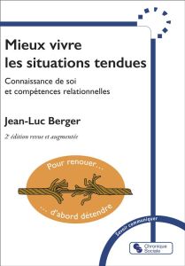 Mieux vivre les situations tendues. Connaissance de soi et compétences relationnelles, 2e édition re - Berger Jean-Luc