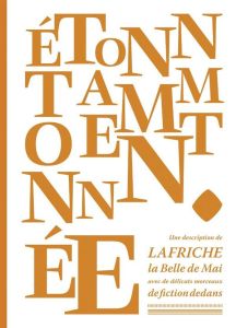 Etonnamment étonnée. Une description de la Friche la Belle de Mai avec de délicats morceaux de ficti - Lecloux Frédéric - Bertina Arno