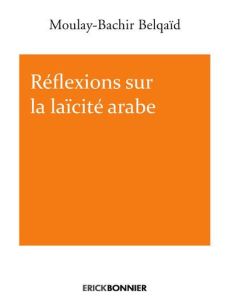 Réflexions sur la laïcité arabe - Belqaïd Moulay-Bachir