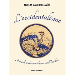 L'occidentalisme. Regards arabo-musulmans sur l'Occident - Belqaïd Moulay-Bachir