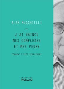 J'ai vaincu mes complexes et mes peurs - Mucchielli Alex