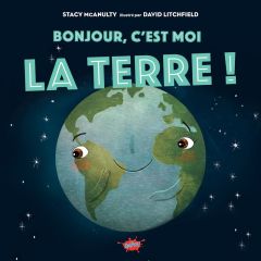 Bonjour, c'est moi la Terre ! - McAnulty Stacy - Litchfield David - Tamae-Bouhon M