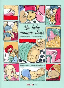 Un bébé nommé désir. Mais pourquoi fait-on des enfants ? - Lesbros Fanny - Aubry Pauline - Avraam Kathrine