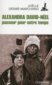 Alexandra David-Neel, passeur pour notre temps - Désiré-Marchand Joëlle - Peyronnet Marie-Madeleine