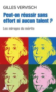 Peut-on réussir sans effort ni aucun talent ? Les mirages du mérite - Vervisch Gilles