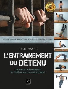 L'entrainement du détenu. Survivre en milieu carcéral en fortifiant son corps - Wade Paul - Akermann Emmanuel