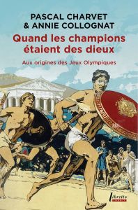 Quand les champions étaient des dieux. Aux origines des Jeux olympiques - Charvet Pascal - Collognat Annie