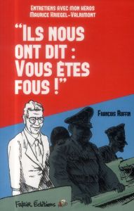 Ils nous ont dit : "vous êtes fous". Entretiens avec mon héros Maurice Kriegel-Valrimont - Ruffin François - Kriegel-Valrimont Maurice