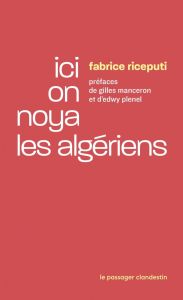 Ici on noya les algériens - Riceputi Fabrice - Plenel Edwy - Manceron Gilles