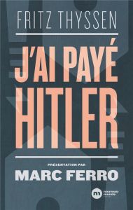 J'ai payé Hitler - Thyssen Fritz - Ferro Marc - Frerejean Alain