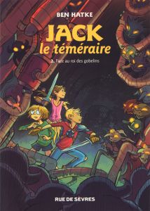 Jack le téméraire Tome 2 : Face au roi des Gobelins - Hatke Ben - Soubiran Fanny