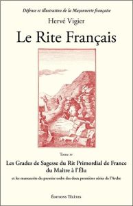 Le Rite Français. Tome 4, Les grades de sagesse du rit primordial de France du maître à l'élu et les - Vigier Hervé - Couve Yvon