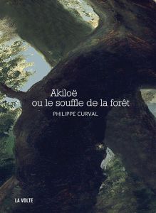 Akiloë ou le souffle de la forêt - Curval Philippe