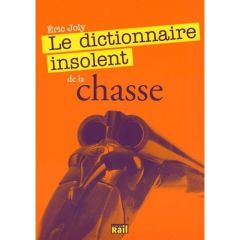 Le dictionnaire insolent de la chasse - Joly Eric