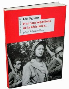 Et si nous reparlions de la résistance ? ... et de la part que les communistes prirent à son combat - Figuères Léo - Varin Jacques