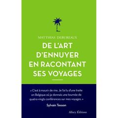 De l'art d'ennuyer en racontant ses voyages. Edition revue et augmentée - Debureaux Matthias