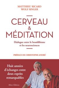 Cerveau et méditation. Dialogue entre le bouddhisme et les neurosciences - Ricard Matthieu - Singer Wolf - André Christophe -