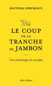 Le coup de la tranche de jambon. Une anthologie du canular - Debureaux Matthias