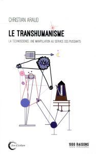 Le transhumanisme. La technoscience au service des puissants - Araud Christian