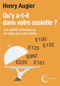 Qu'y a-t-il dans votre assiette ? Les additifs alimentaires. Un enjeu pour votre santé - Augier Henry