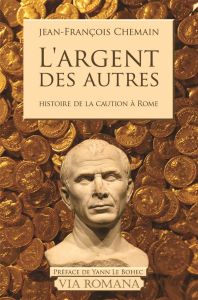 L'argent des autres. Le cautionnement dans le monde romain du IIe siècle avant J-C au Ier siècle apr - Chemain Jean-François - Le Bohec Yann