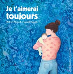 Je t'aimerai toujours - Munsch Robert - Jourdy Camille - Meyer Ilona