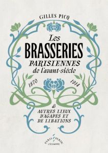 Les brasseries parisiennes de l'avant-siècle (1870-1914) & autres lieux d'agapes et de libations - Picq Gilles