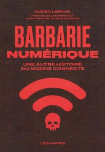 Barbarie numérique. Une autre histoire du monde connecté - Lebrun Fabien - Deneault Alain - Mukwege Denis