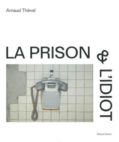 La prison et l'idiot - Théval Arnaud