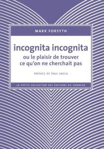 Incognita incognita ou le plaisir de trouver ce qu'on ne cherchait pas - Forsyth Mark - Vacca Paul - Rio Marie-Noël